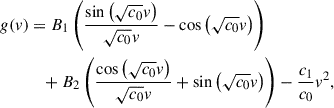 Mathematical equation: $$ \begin{aligned} g(v)&= B_1\left(\frac{\sin \left(\sqrt{c_0} v\right)}{\sqrt{c_0 }v}-\cos \left(\sqrt{c_0}v\right)\right)\nonumber \\&\quad +B_2\left(\frac{\cos \left(\sqrt{c_0} v\right)}{\sqrt{c_0 }v}+\sin \left(\sqrt{c_0}v\right)\right)-\frac{c_1}{c_0}v^2, \end{aligned} $$