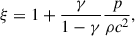 Mathematical equation: $$ \begin{aligned} \xi = 1+\frac{\gamma }{1-\gamma }\frac{p}{\rho c^2}, \end{aligned} $$