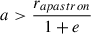 Mathematical equation: $ a > \frac{r_{apastron}}{1+e} $