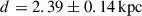 Mathematical equation: $ d=2.39\pm 0.14\,\rm{kpc} $