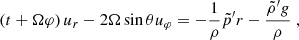 Mathematical equation: $$ \begin{aligned} \left({t} + \Omega {\varphi }\right) u_r - 2 \Omega \sin \theta u_\varphi&= - \frac{1}{\rho } {\tilde{p}^{\prime }}{r} - \frac{\tilde{\rho }^{\prime } g}{\rho } \; , \end{aligned} $$