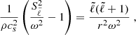 Mathematical equation: $$ \begin{aligned} \frac{1}{\rho c_s^2} \left( \frac{S_{\tilde{\ell }}^2}{\omega ^2} - 1 \right)&= \frac{{\tilde{\ell }} ({\tilde{\ell }} +1)}{r^2 \omega ^2} \; , \end{aligned} $$