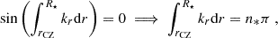 Mathematical equation: $$ \begin{aligned} \sin \left( \int _{r_{\rm CZ}}^{R_\star } k_r \mathrm{d} r \right) = 0 \implies \int _{r_{\rm CZ}}^{R_\star } k_r \mathrm{d} r = n_* \pi \; , \end{aligned} $$