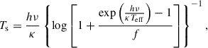 Mathematical equation: $$ \begin{aligned} T_{\rm s} = \frac{h \nu }{\kappa } \left\{ \log \left[ 1 + \frac{\exp \left( \frac{h \nu }{\kappa T_{\rm eff}} \right) - 1}{f} \right]\right\} ^{-1}, \end{aligned} $$