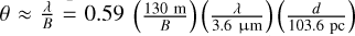 Mathematical equation: $\theta \approx \frac{\lambda}{B} = 0.59~{\rm au} \cdot \left ( \frac{130~{\rm m}}{B} \right )\left ( \frac{\lambda }{ 3.6~{\rm \upmu m}} \right )\left ( \frac{d}{103.6~{\rm pc}} \right )$