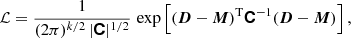 Mathematical equation: $$ \begin{aligned} \mathcal{L} =\frac{1}{(2\pi)^{k/2}\,|\boldsymbol{\mathsf{C }}|^{1/2}}\,\exp \left[(\boldsymbol{D}-\boldsymbol{M})^{\mathrm{T} }\boldsymbol{\mathsf{C }}^{-1}(\boldsymbol{D}-\boldsymbol{M})\right], \, \end{aligned} $$