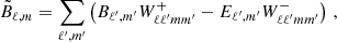 Mathematical equation: $$ \begin{aligned} \tilde{B}_{\ell ,m}&=\sum _{\ell ^{\prime },m^{\prime }}\left(B_{\ell ^{\prime },m^{\prime }}W_{\ell \ell ^{\prime } mm^{\prime }}^{+}-E_{\ell ^{\prime },m^{\prime }}W_{\ell \ell ^{\prime }mm^{\prime }}^{-}\right) \, , \end{aligned} $$