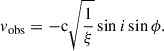 Mathematical equation: $$ \begin{aligned} v_{\mathrm{obs}} = -\mathrm{c}\sqrt{\frac{1}{\xi }}\sin {i}\sin {\phi }. \end{aligned} $$