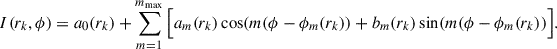 Mathematical equation: $$ \begin{aligned} I (r_k, \phi ) = a_0 (r_k) + \sum ^{m_{\rm max}}_{m = 1} \Big [ a_{m} (r_k) \cos (m (\phi - \phi _m(r_k)) + b_{m} (r_k) \sin (m (\phi -\phi _m(r_k)) \Big ] . \end{aligned} $$