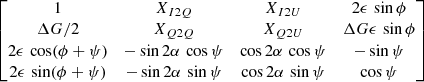 Mathematical equation: $$ \begin{aligned} \begin{bmatrix} 1&X_{I2Q}&X_{I2U}&2\epsilon \,\sin \phi \\ {\Delta G}/{2}&X_{Q2Q}&X_{Q2U}&{\Delta G}\epsilon \,\sin \phi \\ 2\epsilon \,\cos (\phi + \psi )&-\sin 2\alpha \,\cos \psi&\cos 2\alpha \,\cos \psi&-\sin \psi \\ 2\epsilon \,\sin (\phi + \psi )&-\sin 2\alpha \,\sin \psi&\cos 2\alpha \,\sin \psi&\cos \psi \\ \end{bmatrix} \end{aligned} $$