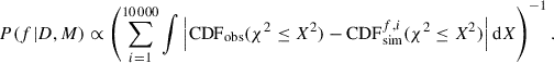 Mathematical equation: $$ \begin{aligned} P(f | D, M) \propto \left(\sum ^{10\,000}_{i = 1} \int \left|\mathrm{CDF}_{\mathrm{obs}} ( \chi ^2 \le X^2) - \mathrm{CDF}_{\mathrm{sim}}^{f,i} ( \chi ^2 \le X^2) \right| \mathrm{d}X \right)^{-1}. \end{aligned} $$