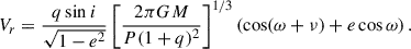 Mathematical equation: $$ \begin{aligned} V_r = \frac{q \sin i}{\sqrt{1-e^2}} \left[ \frac{2\pi G M}{P (1+q)^2} \right]^{1/3} \left(\cos (\omega + \nu ) + e \cos \omega \right). \end{aligned} $$