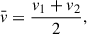 Mathematical equation: $$ \bar{v} = \frac{v_1+v_2}{2}, $$