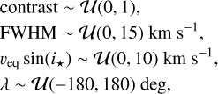 Mathematical equation: $\[\begin{aligned}& \text { contrast } \sim \mathcal{U}(0,1), \\& \text { FWHM } \sim \mathcal{U}(0,15) ~\mathrm{km} \mathrm{~s}^{-1}, \\& v_{\text {eq }} \sin \left(i_{\star}\right) \sim \mathcal{U}(0,10) ~\mathrm{km} \mathrm{~s}^{-1}, \\& \lambda \sim \mathcal{U}(-180,180) \text { deg, }\end{aligned}\]$