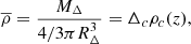 Mathematical equation: $$ \begin{aligned} \overline{\rho } = \frac{M_{\Delta }}{4/3\pi R_{\Delta }^3}=\Delta _c \rho _c(z) ,\end{aligned} $$