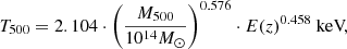 Mathematical equation: $$ \begin{aligned} T_{500}&= 2.104 \cdot \left( \frac{M_{500}}{10^{14} M_{\odot }} \right)^{0.576} \cdot E(z)^{0.458} \text{ keV,} \end{aligned} $$