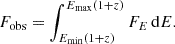 Mathematical equation: $$ \begin{aligned} F_{\text{obs}} = \int _{E_{\text{min}}(1+z)}^{E_{\text{max}}(1+z)} F_E \, \mathrm{d}E. \end{aligned} $$