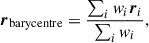 Mathematical equation: $$ \begin{aligned} \boldsymbol{r}_{\mathrm{barycentre} } = \frac{\sum _i w_{i} \boldsymbol{r}_{i}}{\sum _i w_{i}}, \end{aligned} $$