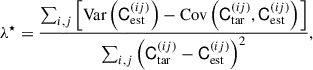 Mathematical equation: $$ \begin{aligned} \lambda ^{\star }=\frac{\sum _{i,j}\left[\mathrm{Var} \left(\mathsf{C }_{\mathrm{est} }^{(ij)}\right) - \mathrm{Cov} \left(\mathsf{C }_{\mathrm{tar} }^{(ij)},\mathsf{C }_{\mathrm{est} }^{(ij)}\right)\right]}{\sum _{i,j}\left(\mathsf{C }_{\mathrm{tar} }^{(ij)}-\mathsf{C }_{\mathrm{est} }^{(ij)}\right)^{2}}, \end{aligned} $$