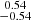 Mathematical equation: $ \substack{0.54 \\ -0.54} $