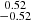 Mathematical equation: $ \substack{0.52 \\ -0.52} $