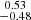 Mathematical equation: $ \substack{0.53 \\ -0.48} $