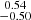 Mathematical equation: $ \substack{0.54 \\ -0.50} $