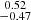 Mathematical equation: $ \substack{0.52 \\ -0.47} $