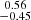 Mathematical equation: $ \substack{0.56 \\ -0.45} $