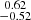 Mathematical equation: $ \substack{0.62 \\ -0.52} $