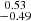 Mathematical equation: $ \substack{0.53 \\ -0.49} $