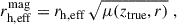 Mathematical equation: $$ \begin{aligned} r_\mathrm{h,eff} ^\mathrm{mag}&= r_\mathrm{h,eff} \,\sqrt{\mu (z_\mathrm{true} ,r)}\;, \end{aligned} $$