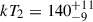 Mathematical equation: $ kT_{2} = 140^{+11}_{-9} $