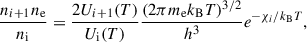 Mathematical equation: $$ \begin{aligned} \frac{n_{i+1}n_{\rm e}}{n_{\rm i}} = \frac{2U_{i+1}(T)}{U_{\rm i}(T)}\frac{(2\pi m_{\rm e}k_{\rm B}T)^{3/2}}{h^3}e^{-\chi _i/k_{\rm B}T}, \end{aligned} $$
