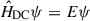 Mathematical equation: $ \hat{H}_{\mathrm{DC}}\psi=E\psi $
