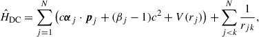 Mathematical equation: $$ \begin{aligned} \hat{H}_{\rm DC} = \sum ^N_{j=1}\left( c\boldsymbol{\alpha }_j \cdot \boldsymbol{p}_j + (\beta _j -1)c^2 + V(r_j) \right) + \sum ^N_{j < k} \frac{1}{r_{jk}}, \end{aligned} $$
