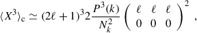 Mathematical equation: $$ \begin{aligned} \langle X^3\rangle _{\rm c} \simeq (2\ell +1)^3 2\frac{P^3(k)}{N_k^2} \left( \begin{array}{ccc} \ell \!&\! \ell \!&\! \ell \\ 0 \!&\!0 \!&\!0 \end{array} \right)^2\;, \end{aligned} $$