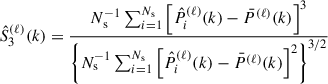Mathematical equation: $$ \begin{aligned} \hat{S}_3^{(\ell )}(k) = \frac{N_{\rm s}^{-1}\sum _{i = 1}^{N_{\rm s}} \left[\hat{P}_i^{(\ell )} (k) - \bar{P}^{(\ell )}(k)\right]^3}{\left\{ N_{\rm s}^{-1}\sum _{i = 1}^{N_{\rm s}} \left[\hat{P}_i^{(\ell )} (k) - \bar{P}^{(\ell )}(k)\right]^2 \right\} ^{3/2}}\; \end{aligned} $$