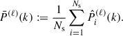 Mathematical equation: $$ \begin{aligned} \bar{P}^{(\ell )}(k) := \frac{1}{N_{\rm s}} \sum _{i = 1}^{N_{\rm s}} \hat{P}_i^{(\ell )} (k). \end{aligned} $$