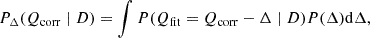 Mathematical equation: $$ \begin{aligned} P_{\Delta }(Q_{\rm {corr}} \mid D)&= \int P(Q_{\rm {fit}} = Q_{\rm {corr}} - \Delta \mid D) P(\Delta ) \mathrm{d} \Delta , \end{aligned} $$