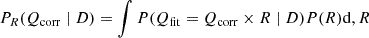 Mathematical equation: $$ \begin{aligned} P_R(Q_{\rm {corr}} \mid D)&= \int P(Q_{\rm {fit}} = Q_{\rm {corr}} \times R \mid D) P(R) \mathrm{d},R \end{aligned} $$