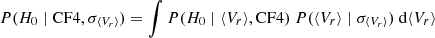 Mathematical equation: $$ \begin{aligned} P(H_0 \mid \mathrm{{CF4}}, \sigma _{\langle V_r\rangle })&= \int P(H_0 \mid {\langle V_r\rangle }, \mathrm{{CF4}})\ P({\langle V_r\rangle } \mid \sigma _{\langle V_r\rangle })\ \mathrm{{d}} {\langle V_r\rangle } \end{aligned} $$