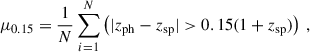 Mathematical equation: $$ \begin{aligned} \mu _{0.15} = \frac{1}{N} \sum _{i = 1}^N \left(|z_{\text{ph}}-z_{\text{sp}}| > 0.15(1+z_{\text{sp}}) \right)\,, \end{aligned} $$