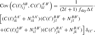 Mathematical equation: $$ \begin{aligned}&\text{ Cov} \left(C(\ell )^{AB}_{ij}, C(\ell ^{\prime })_{kl}^{A^{\prime }B^{\prime }}\right) = \frac{1}{(2\ell +1)\,f_{\text{sky}} \Delta \ell } \cdot \nonumber \\&\left[(C(\ell )_{ik}^{AA^{\prime }} + N_{ik}^{AA^{\prime }})(C(\ell ^{\prime })_{jl}^{BB^{\prime }} + N_{jl}^{BB^{\prime }}) \right. \nonumber \\&\left.+ (C(\ell )_{il}^{AB^{\prime }} + N_{il}^{AB^{\prime }})(C(\ell ^{\prime })_{jk}^{BA^{\prime }} + N_{jk}^{BA^{\prime }})\right] \delta _{\ell \ell ^{\prime }}\,, \end{aligned} $$