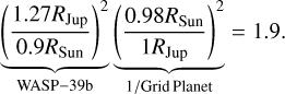 Mathematical equation: \underbrace{ \left(\frac{1.27 R_{\rm Jup}}{0.9 R_{\rm Sun}} \right)^2 }_{\rm WASP-39 b} \underbrace{\left(\frac{0.98 R_{\rm Sun}}{1 R_{\rm Jup}} \right)^2}_{\rm 1/Grid\, Planet} = 1.9.
