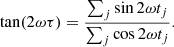 Mathematical equation: $$ \begin{aligned} \tan (2\omega \tau ) = \frac{\sum _j \sin 2 \omega t_j }{\sum _j \cos 2 \omega t_j }. \end{aligned} $$