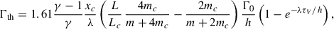 Mathematical equation: $$ \begin{aligned} \Gamma _{\rm th} = 1.61 \frac{\gamma -1}{\gamma } \frac{x_c}{\lambda } \left(\frac{L}{L_c}\,\frac{4m_c}{m+4m_c}-\frac{2m_c}{m+2m_c}\right) \frac{\Gamma _0}{h} \left(1-e^{-\lambda \tau _V/h}\right), \end{aligned} $$