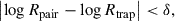 Mathematical equation: $$ \begin{aligned} \left| \log R_{\rm pair} - \log R_{\rm trap} \right| < \delta , \end{aligned} $$