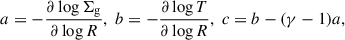 Mathematical equation: $$ \begin{aligned} a = - \frac{\partial \log \Sigma _{\rm g}}{\partial \log R}, \; b=- \frac{\partial \log T}{\partial \log R}, \; c = b - (\gamma -1)a, \end{aligned} $$