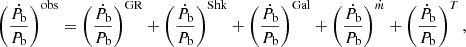 Mathematical equation: $$ \begin{aligned} \left( \frac{\dot{P}_{\rm b}}{P_{\rm b}} \right)^\mathrm{obs} = \left( \frac{\dot{P}_{\rm b}}{P_{\rm b}} \right)^\mathrm{GR} + \left( \frac{\dot{P}_{\rm b}}{P_{\rm b}} \right)^\mathrm{Shk} + \left( \frac{\dot{P}_{\rm b}}{P_{\rm b}} \right)^\mathrm{Gal} + \left( \frac{\dot{P}_{\rm b}}{P_{\rm b}} \right)^{\dot{m}} + \left( \frac{\dot{P}_{\rm b}}{P_{\rm b}} \right)^{T}, \end{aligned} $$